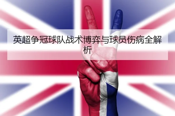 英超争冠球队战术博弈与球员伤病全解析